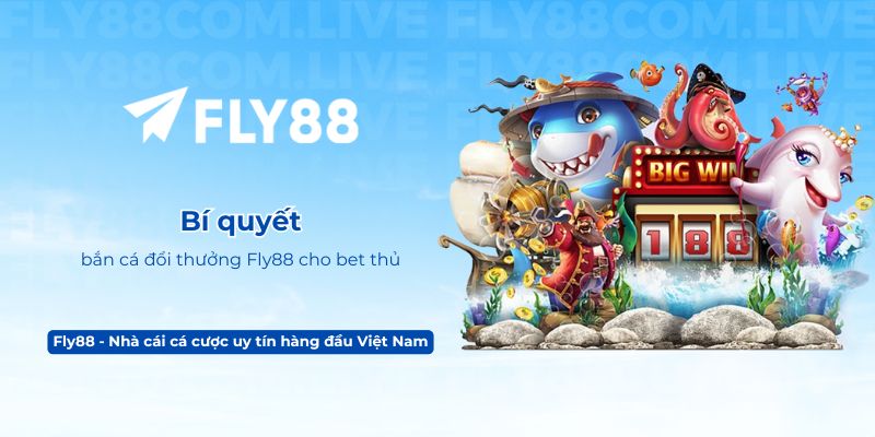 Bí quyết bắn cá đổi thưởng Fly88 cho bet thủ